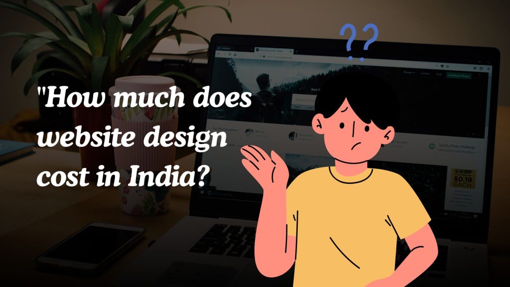 Understanding Website Design Cost in India: A Comprehensive Guide